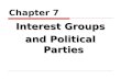 Chapter 7 Interest Groups and Political Parties. Interest Groups and Democracy  Whose interests are served?  Who is/is not represented by an interest.