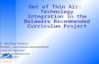 Out of Thin Air: Technology Integration in the Delaware Recommended Curriculum Project Dr. Michael Stetter Director, Curriculum Development Suzanne Keenan.
