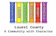 Laurel County A Community with Character. Academic Achievement Positive Behavior Successful Students We Believe …