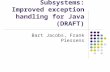 Subsystems: Improved exception handling for Java (DRAFT) Bart Jacobs, Frank Piessens.