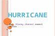 H URRICANE By: Disney channel newest series. D ISNEY CHANNEL WOULD PROUDLY PRESENT DISNEY HURRICANE Disney knew they needed another girl series after