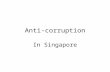 Anti-corruption In Singapore. What is corruption? An act done with an intent to give advantage inconsistent with official duty and the rights of others.