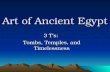 Art of Ancient Egypt 3 T’s: Tombs, Temples, and Timelessness.