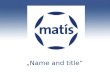 Matís „Name and title“. ©Matís 2 Matís Matís is an independent research institute which strives toward value creation in the food and biotech industries,