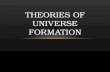 THEORIES OF UNIVERSE FORMATION. Studying Space Cosmology – the study of the origin, structure, and future of the universe Astronomers study planets, stars,