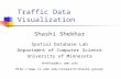 Traffic Data Visualization Shashi Shekhar Spatial Database Lab Department of Computer Science University of Minnesota shekhar@cs.umn.edu Http: