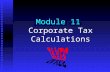 Module 11 Corporate Tax Calculations. Corporate vs Individual Taxation Key Learning Objectives n n Similarity of (taxable) income n n Differences in income.