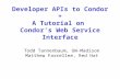 Developer APIs to Condor + A Tutorial on Condor’s Web Service Interface Todd Tannenbaum, UW-Madison Matthew Farrellee, Red Hat.