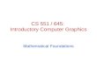CS 551 / 645: Introductory Computer Graphics Mathematical Foundations.