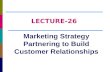 Marketing Strategy Partnering to Build Customer Relationships LECTURE-26.