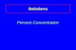 Solutions Percent Concentration Describes the amount of solute dissolved in 100 parts of solution amount of solute 100 parts solution.