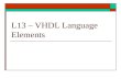 L13 – VHDL Language Elements. VHDL Language Elements  Elements needed for FPGA design Types  Basic Types  Resolved Types – special attributes of resolved.