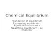 Chemical Equilibrium Foundation of equilibrium Expressing equilibrium: Equilibrium constants Upsetting equilibrium – Le Chatelier.
