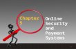 Chapter 5 Online Security and Payment Systems 1. Types of Payment Systems  Cash  Checking Transfer  Credit Card  Stored Value  Accumulating Balance.