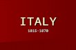 ITALY 1815-1870. The Congress of Vienna (1815) Returns Northern Italy to the Austrian Empire (Milan, Venetia, Tuscany) Returns Northern Italy to the Austrian.