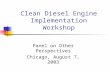 Clean Diesel Engine Implementation Workshop Panel on Other Perspectives Chicago, August 7, 2003.