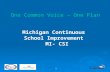 1 One Common Voice – One Plan Michigan Continuous School Improvement MI- CSI.