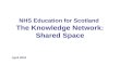 NHS Education for Scotland The Knowledge Network: Shared Space April 2010.