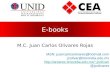 E-books M.C. Juan Carlos Olivares Rojas MSN: juancarlosolivares@hotmail.com jcolivar@itmorelia.edu.mx jcolivar/ @jcolivares.