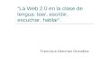 “La Web 2.0 en la clase de lengua: leer, escribir, escuchar, hablar”. Francisca Sánchez González.
