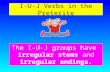 I-U-J Verbs in the Preterite The I-U-J groups have irregular stems and irregular endings.