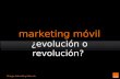 Marketing móvil ¿evolución o revolución?. vayamos a ello Desarrollo de las cosas o de los organismos, por medio del cual pasan gradualmente de un estado.