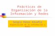 Prácticas de Organización de la Información y Redes Sergio Pérez Alcañiz Organización de la Información y Redes.