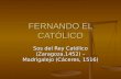FERNANDO EL CATÓLICO Sos del Rey Católico (Zaragoza,1452) – Madrigalejo (Cáceres, 1516)