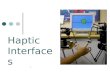 1 Haptic Interfaces. 2 Haptics is the study of human touch and interaction with the external environment via touch. Haptic interfaces are a class of human.