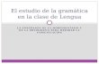 LA ENSEÑANZA DE LA MORFOSINTAXIS Y DE LA ORTOGRAFÍA PARA MEJORAR LA COMUNICACIÓN El estudio de la gramática en la clase de Lengua.
