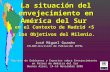La situación del envejecimiento en América del Sur en el Contexto de Madrid +5 y los Objetivos del Milenio. José Miguel Guzmán CELADE-División de Población.