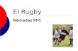 El Rugby Nómadas RFC. “El rugby es un juego de villanos jugado por caballeros” Vieja máxima del rugby.