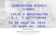 TORRINGTON MIDDLE SCHOOL VIAJE A WASHINGTON D.C. Y GETTYSBURG 24 de mayo de 2016 – 27 mayo de 2016.