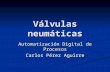 Válvulas neumáticas Automatización Digital de Procesos Carlos Pérez Aguirre.