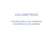 1 VOLUMETRÍAS Introducción a los métodos volumétricos de análisis.