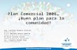 Plan Comercial 2006… ¡Buen plan para la comunidad! Ing. Leonardo Giadans Castillo Gerencia de Ventas I.S.C. Marlene García Padilla Gerencia de Marca de.