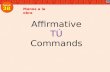 Affirmative TÚ Commands Manos a la obra. When you tell friends, family members, or young people to do something, you use an affirmative tú command. To.