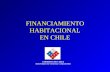 FINANCIAMIENTO HABITACIONAL EN CHILE GOBIERNO DE CHILE MINISTERIO DE VIVIENDA Y URBANISMO.