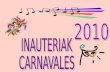 INAUTERIAK Carnavales Corazonistas 2010 FECHAS –Los CARNAVALES del 2010 se celebrarán los días: 13-14 y 16 de Febrero DESFILE OFICIAL –Se os informará.
