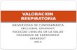 UNIVERSIDAD DE CUNDINAMARCA SECCIONAL GIRARDOT FACULTAD CIENCIAS DE LA SALUD PROGRAMA DE ENFERMERÍA GIRARDOT 2012 VALORACION RESPIRATORIA.