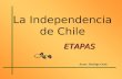 La Independencia de Chile ETAPAS Autor: Rodrigo Ortíz.