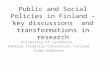 Public and Social Policies in Finland – key discussions and transformations in research University of Jyväskylä, Kokkola Chydenius Consortium, Finland.
