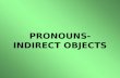 PRONOUNS- INDIRECT OBJECTS. Que son Pronouns- Indirect Objects??? Pronouns-Indirect Object are the people or things in a sentence to whom, what, or action.