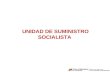 UNIDAD DE SUMINISTRO SOCIALISTA. SISTEMA DE FUNCIONAMIENTO DE LA UNIDAD DE SUMINISTRO SOCIALISTA.