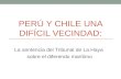 PERÚ Y CHILE UNA DIFÍCIL VECINDAD: La sentencia del Tribunal de La Haya sobre el diferendo marítimo.
