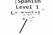 ¡ Spanish Level 1 La magia! First Level Significant Aspects of Learning Use language in a range of contexts and across learning Continue to develop confidence.
