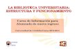 Biblioteca Universitaria de CórdobaBiblioteca Universitaria de Córdoba LA BIBLIOTECA UNIVERSITARIA: ESTRUCTURA Y FUNCIONAMIENTO Curso de Información para.