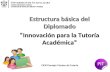 Estructura básica del Diplomado “Innovación para la Tutoría Académica” CIEP/Consejo Técnico de Tutoría.