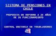 SISTEMA DE PENSIONES EN CHILE PROPUESTA DE REFORMA A 25 AÑOS DE SU FUNCIONAMIENTO CENTRAL UNITARIA DE TRABAJADORES.