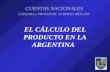 EL CÁLCULO DEL PRODUCTO EN LA ARGENTINA CUENTAS NACIONALES CÁTEDRA y PROFESOR: ALBERTO MÜLLER.
